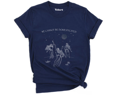 We Cannot Be Domesticated T-shirt
