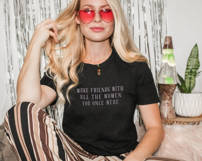 Make Friends With All The Women You Once Were T-shirt